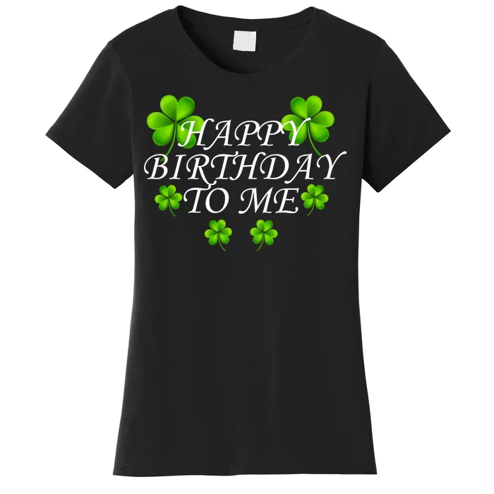 Happy Birthday To Me St. Patrick's Day Women's T-Shirt