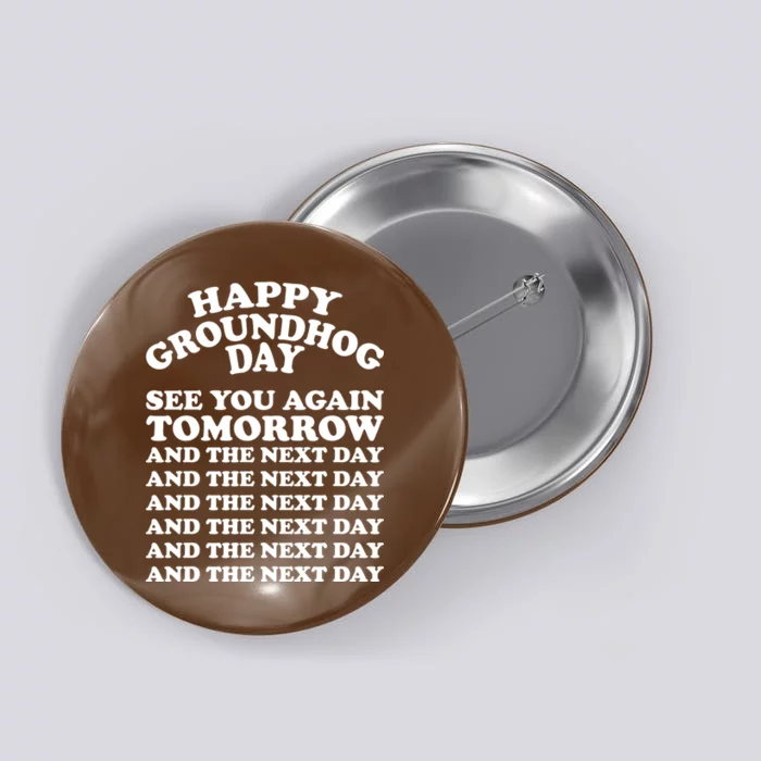 Happy Groundhog Day See You Again Tomorrow Button