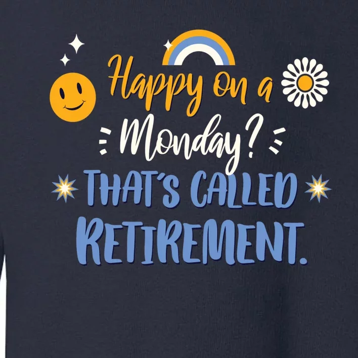 Happy On A Monday That's Called Retirement Toddler Sweatshirt