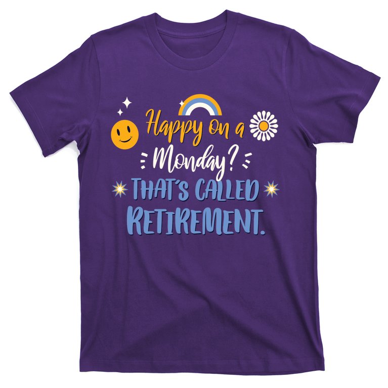 Happy On A Monday That's Called Retirement T-Shirt