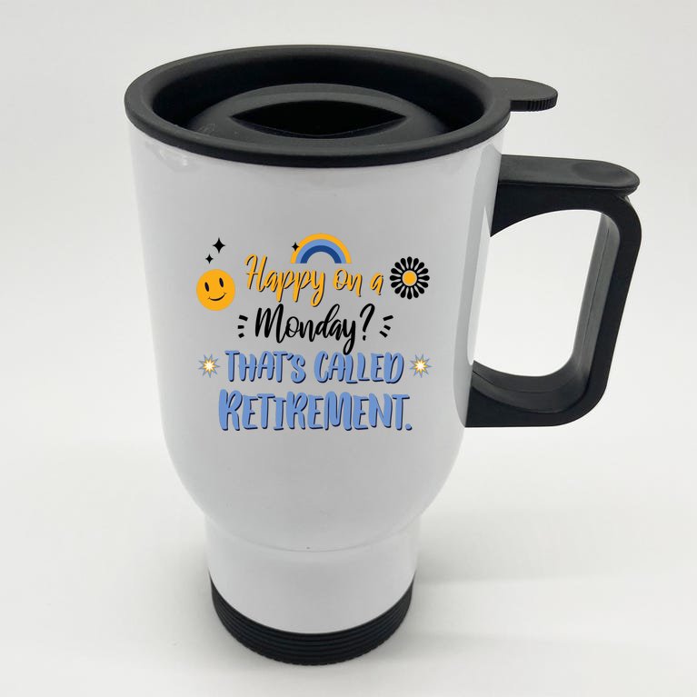 Happy On A Monday That's Called Retirement Stainless Steel Travel Mug