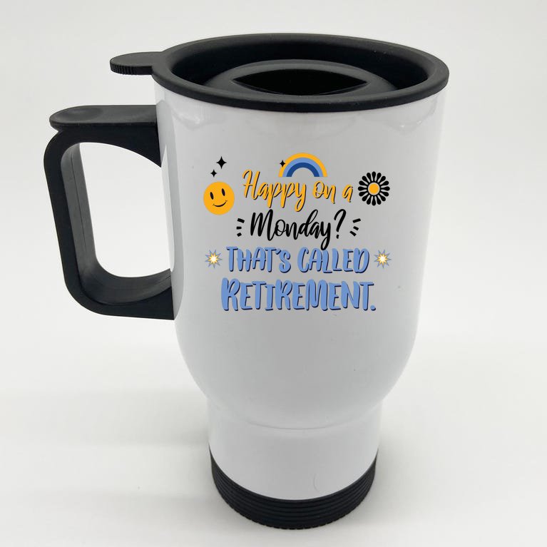 Happy On A Monday That's Called Retirement Stainless Steel Travel Mug
