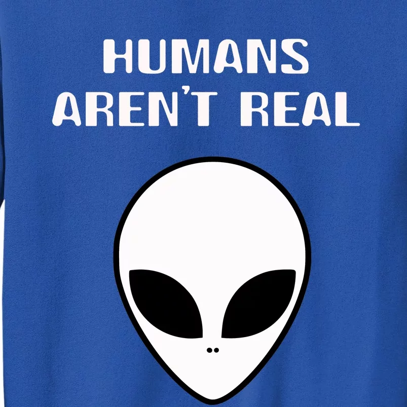 Humans ArenT Real Comical Alien Tall Sweatshirt