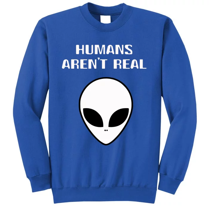 Humans ArenT Real Comical Alien Tall Sweatshirt