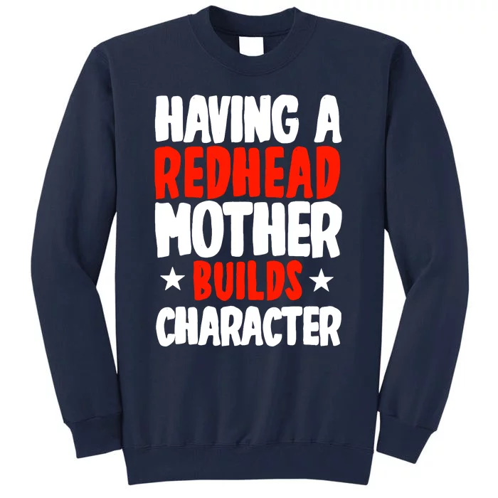 Having A Redhead Mother Builds Character MotherS Day Tall Sweatshirt