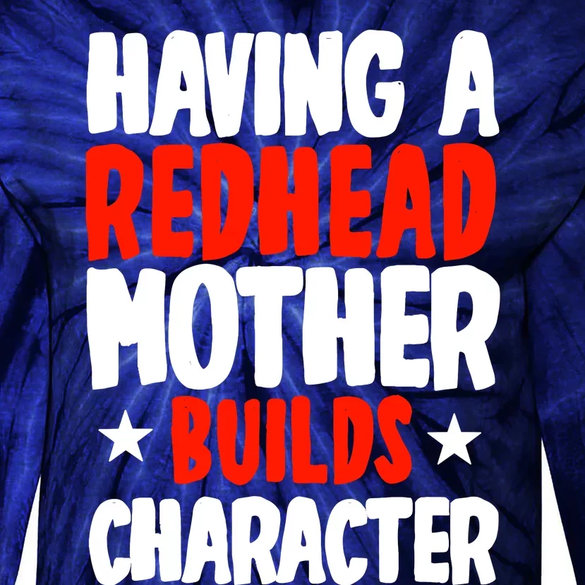 Having A Redhead Mother Builds Character MotherS Day Tie-Dye Long Sleeve Shirt