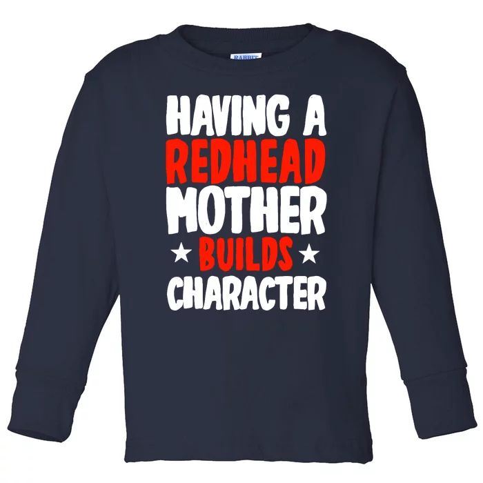 Having A Redhead Mother Builds Character MotherS Day Toddler Long Sleeve Shirt