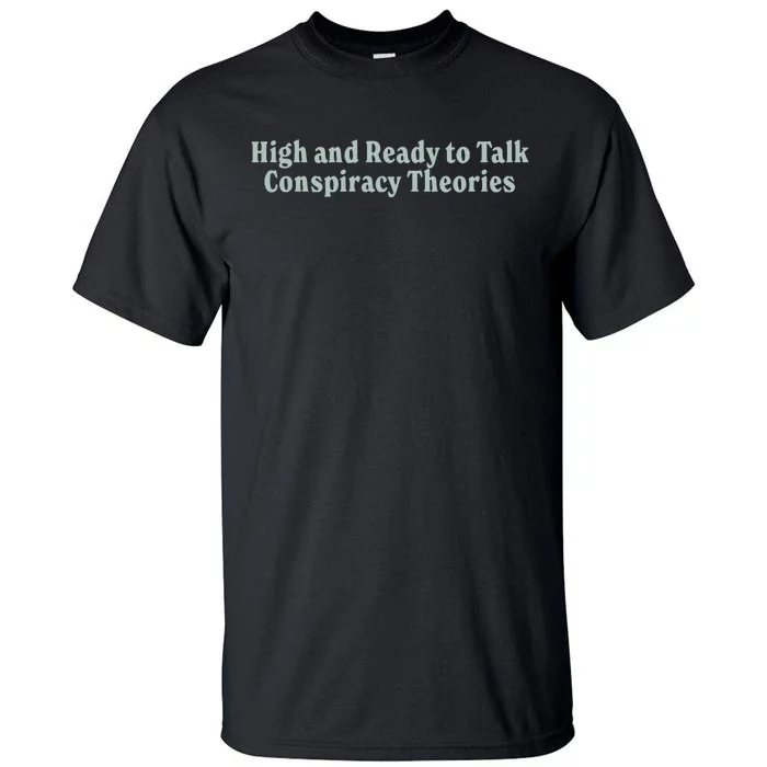 High And Ready To Talk Conspiracy Theories Tall T-Shirt