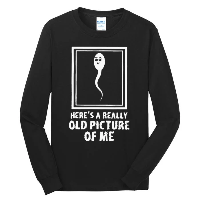 Heres A Really Old Picture Of Me Funny Fun Sperm Birthday Tall Long Sleeve T-Shirt