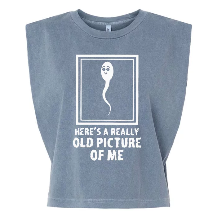 Heres A Really Old Picture Of Me Funny Fun Sperm Birthday Garment-Dyed Women's Muscle Tee