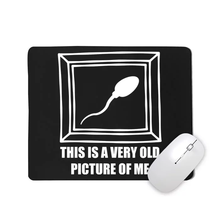 Here's A Really Old Picture Of Me Funny Sperm Birthday Mousepad