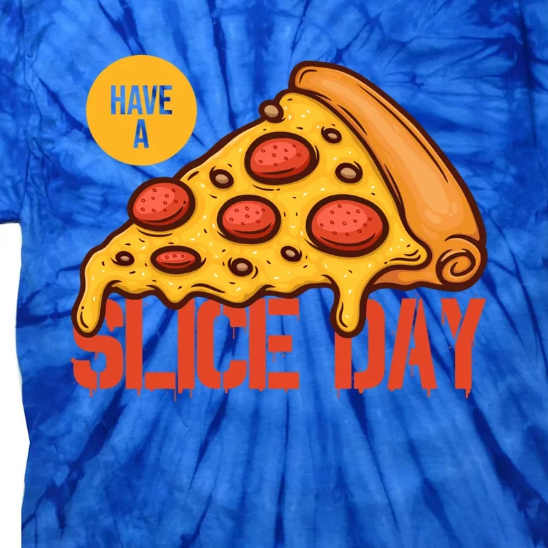 Have A Slice Day Pizza Lovers Pizza Makers Pizza Party Gift Tie-Dye T-Shirt