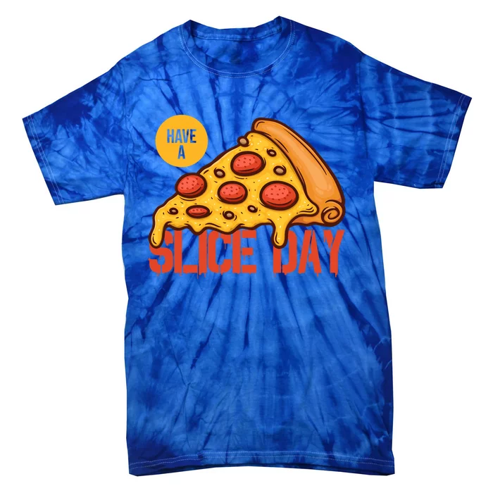 Have A Slice Day Pizza Lovers Pizza Makers Pizza Party Gift Tie-Dye T-Shirt