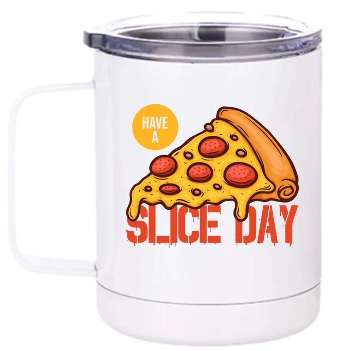 Have A Slice Day Pizza Lovers Pizza Makers Pizza Party Gift Front & Back 12oz Stainless Steel Tumbler Cup