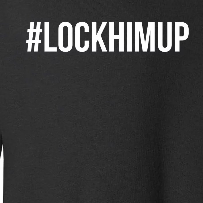 Hashtag Lock Him Up #lockhimup Toddler Sweatshirt