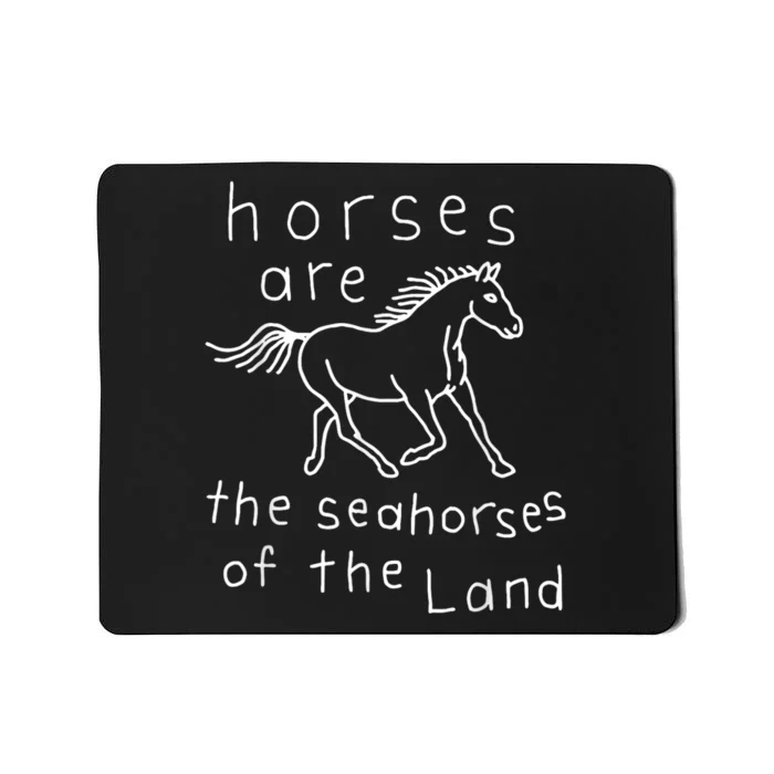 Horses Are The Seahorses Of The Land Mousepad