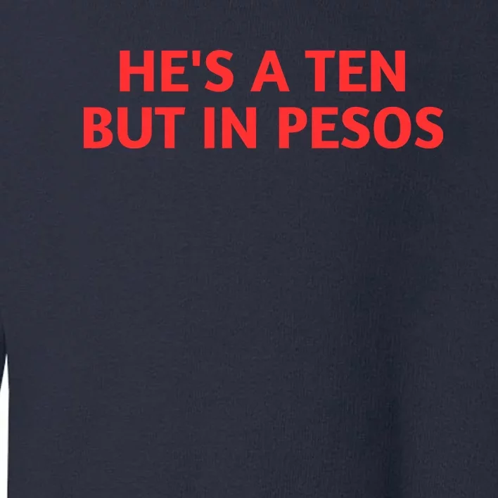 HeS A Ten But In Pesos Funny HeS A 10 Toddler Sweatshirt