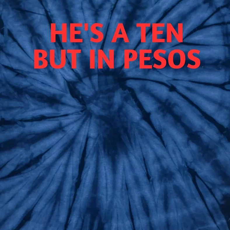 HeS A Ten But In Pesos Funny HeS A 10 Tie-Dye T-Shirt