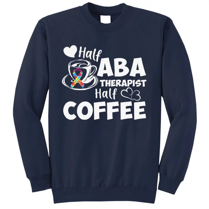 Half ABA Therapist Half Coffee Cute Behavioral Technician Tall Sweatshirt