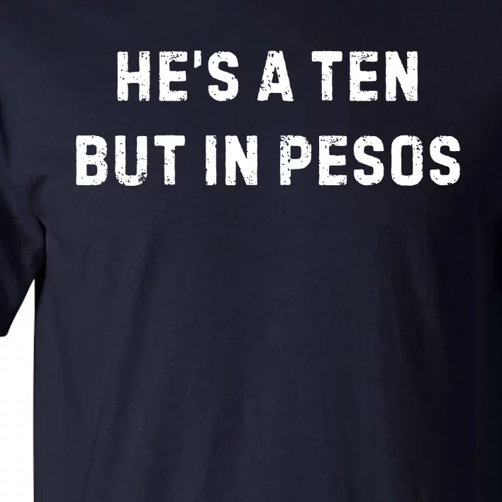 HeS A Ten But In Pesos Tall T-Shirt