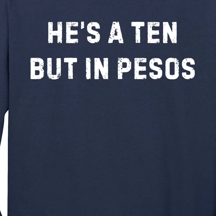 HeS A Ten But In Pesos Tall Long Sleeve T-Shirt