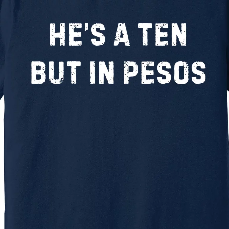 HeS A Ten But In Pesos Premium T-Shirt