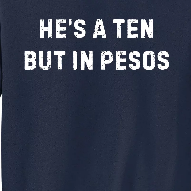 HeS A Ten But In Pesos Tall Sweatshirt