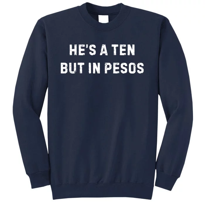 HeS A Ten But In Pesos Tall Sweatshirt