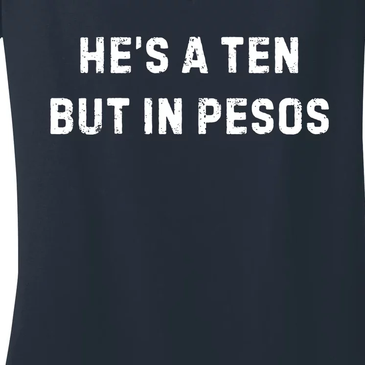 HeS A Ten But In Pesos Women's V-Neck T-Shirt