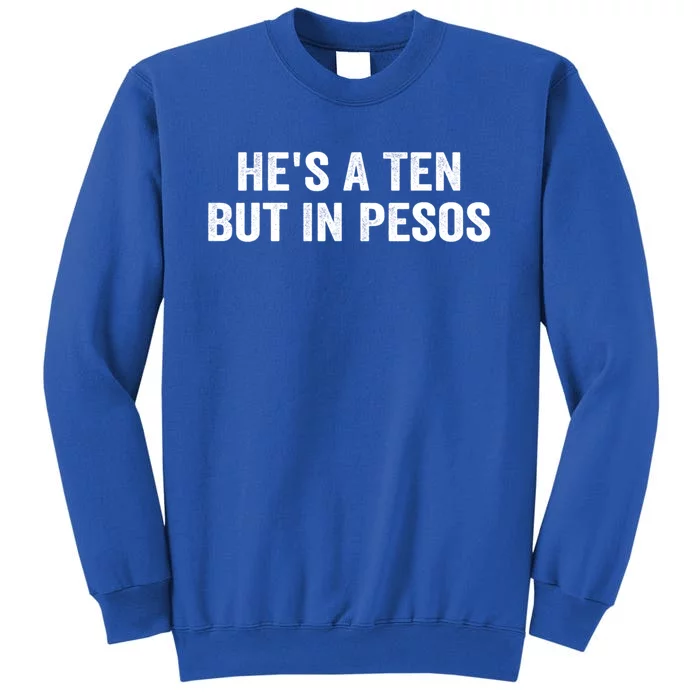 Hes A Ten But In Pesos Funny Tall Sweatshirt