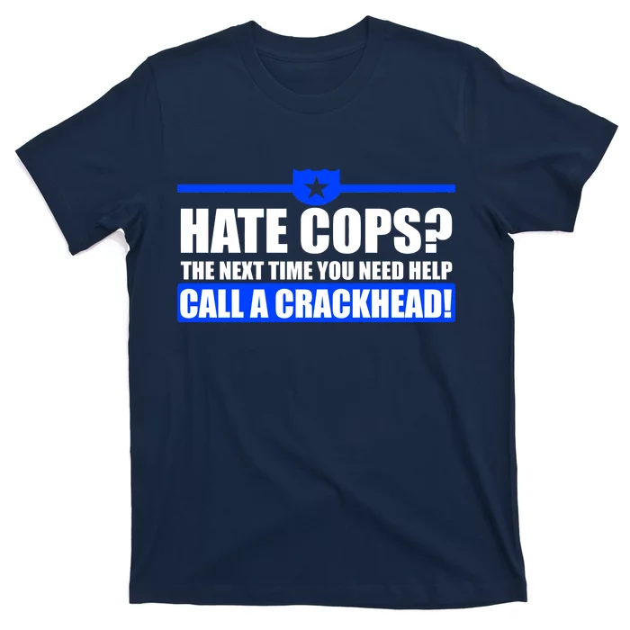 Hate Cops? Next Time You Need Help T-Shirt