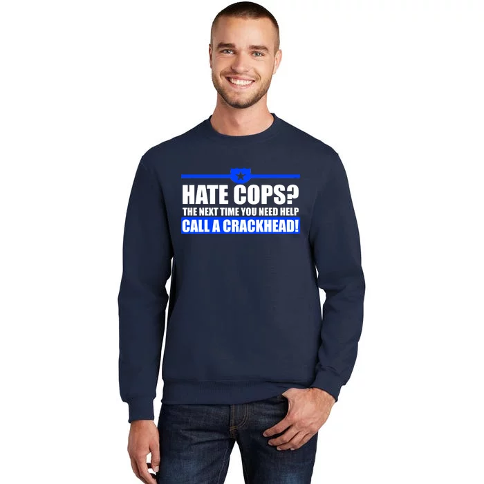 Hate Cops? Next Time You Need Help Tall Sweatshirt