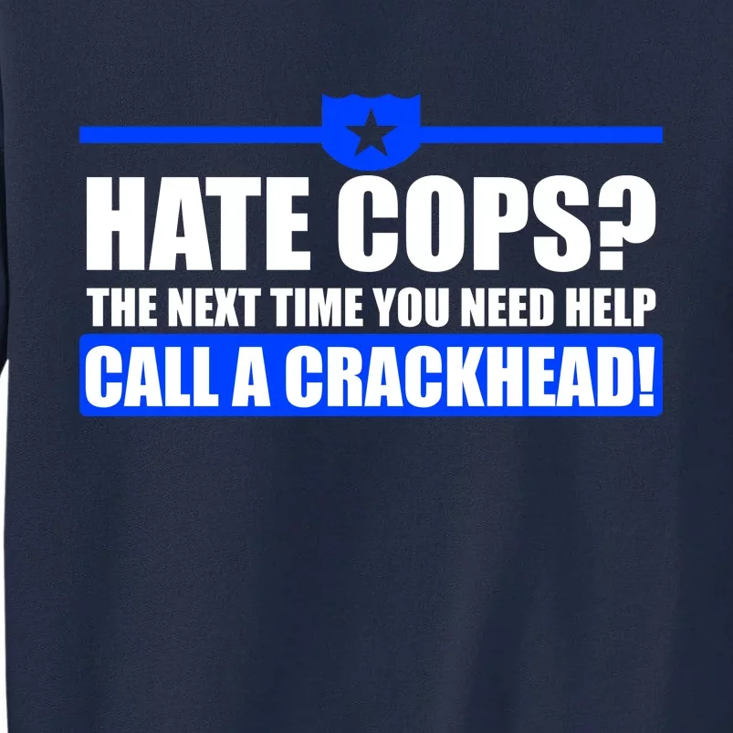 Hate Cops? Next Time You Need Help Tall Sweatshirt