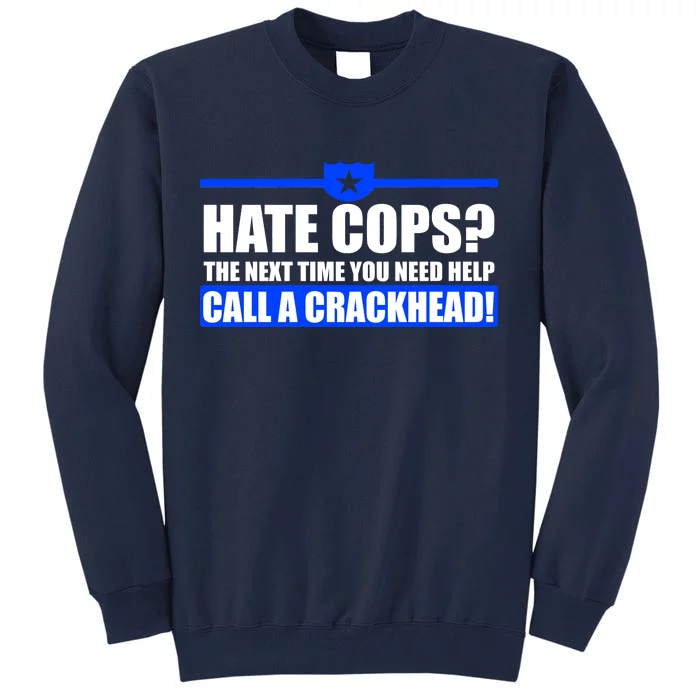 Hate Cops? Next Time You Need Help Tall Sweatshirt