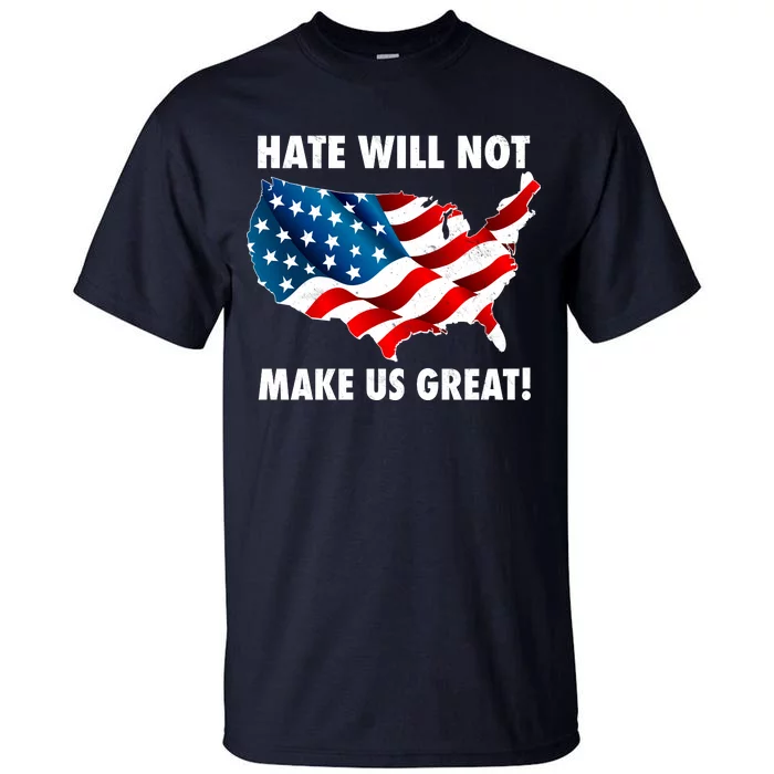 Hate Will Not Make Us Great Tall T-Shirt