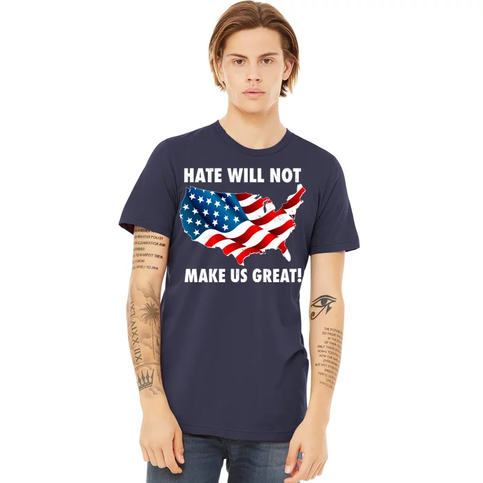 Hate Will Not Make Us Great Premium T-Shirt