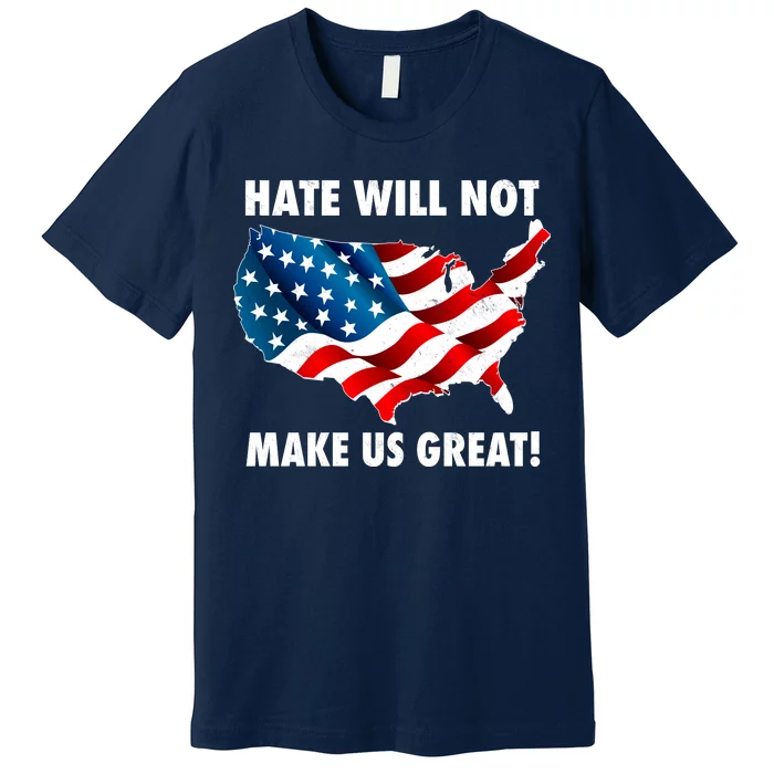 Hate Will Not Make Us Great Premium T-Shirt