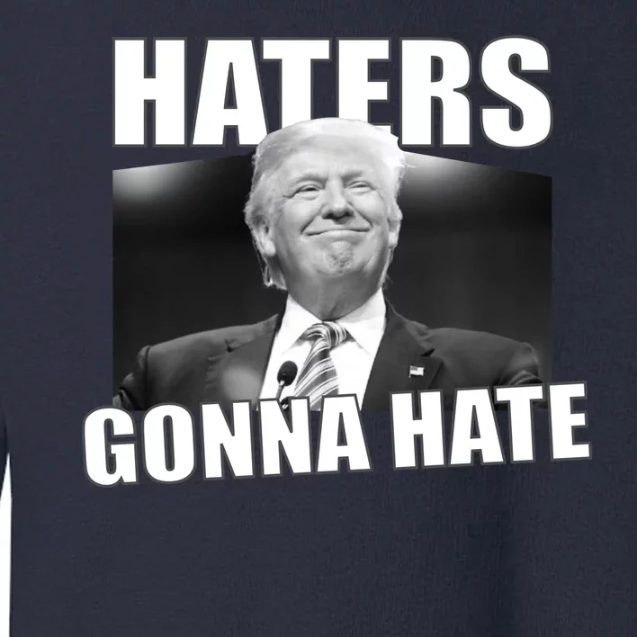 Haters Gonna Hate Trump Toddler Sweatshirt