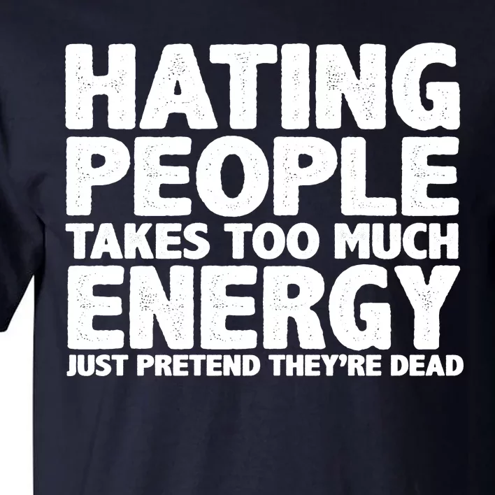 Hating People Takes Too Much Energy Tall T-Shirt