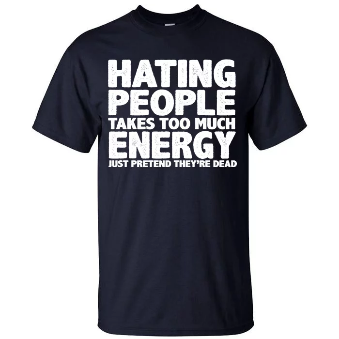 Hating People Takes Too Much Energy Tall T-Shirt