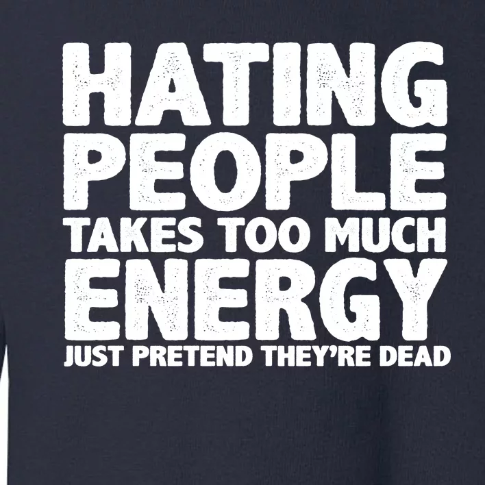 Hating People Takes Too Much Energy Toddler Sweatshirt