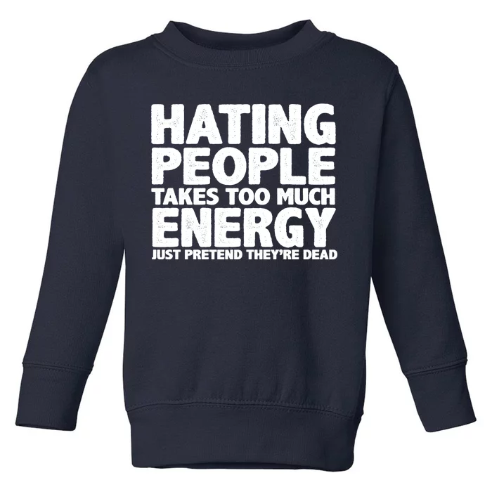 Hating People Takes Too Much Energy Toddler Sweatshirt