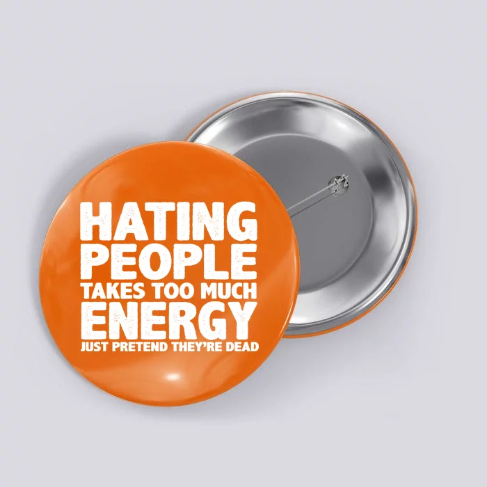 Hating People Takes Too Much Energy Button