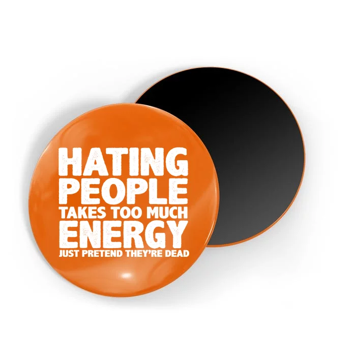 Hating People Takes Too Much Energy Magnet