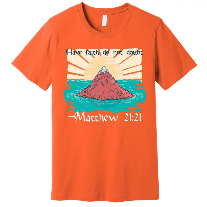 Have Faith Do Not Doubt Matthew 21:21 Premium T-Shirt