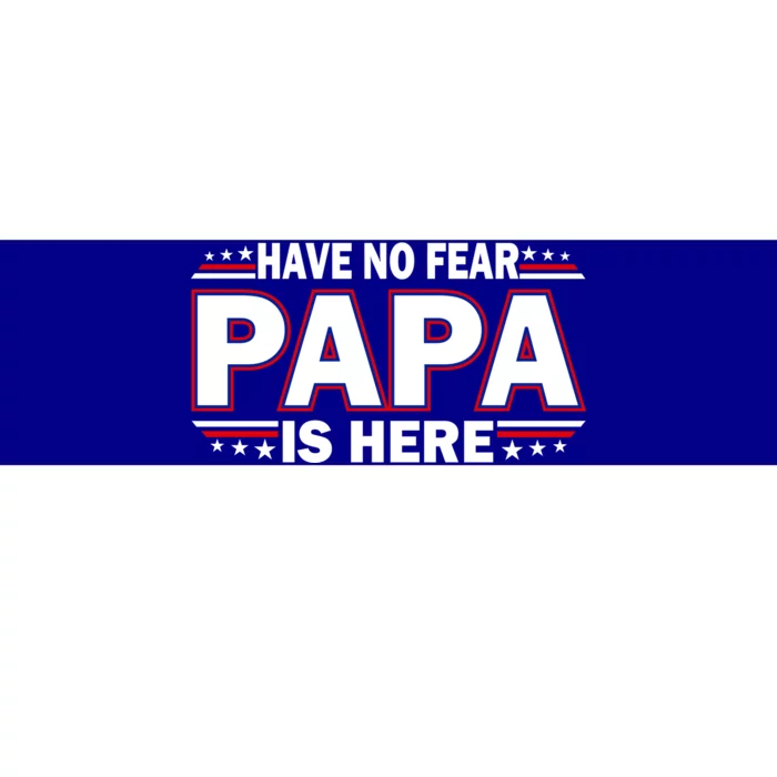 Have No Fear Papa Is Here Bumper Sticker