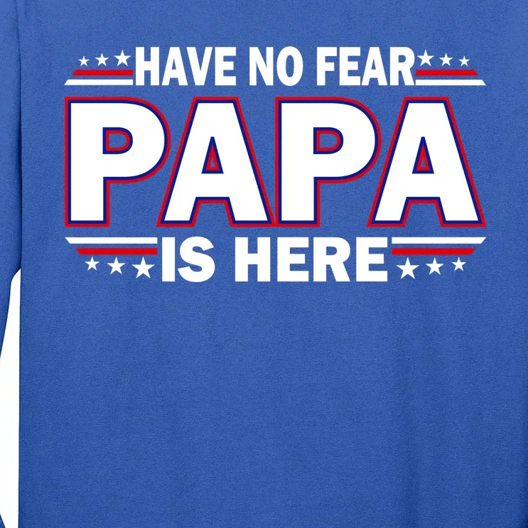 Have No Fear Papa Is Here Tall Long Sleeve T-Shirt