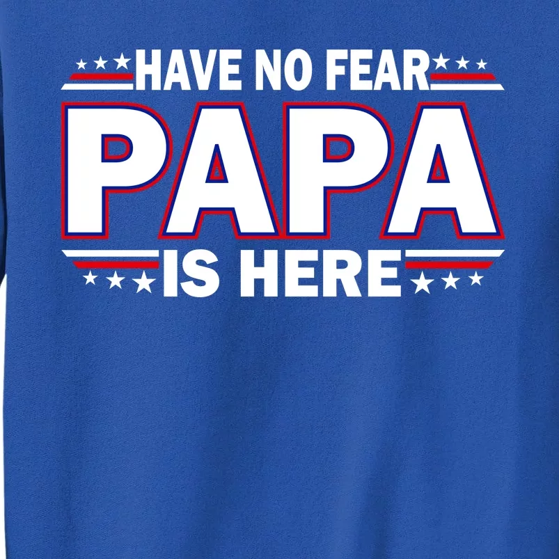 Have No Fear Papa Is Here Tall Sweatshirt