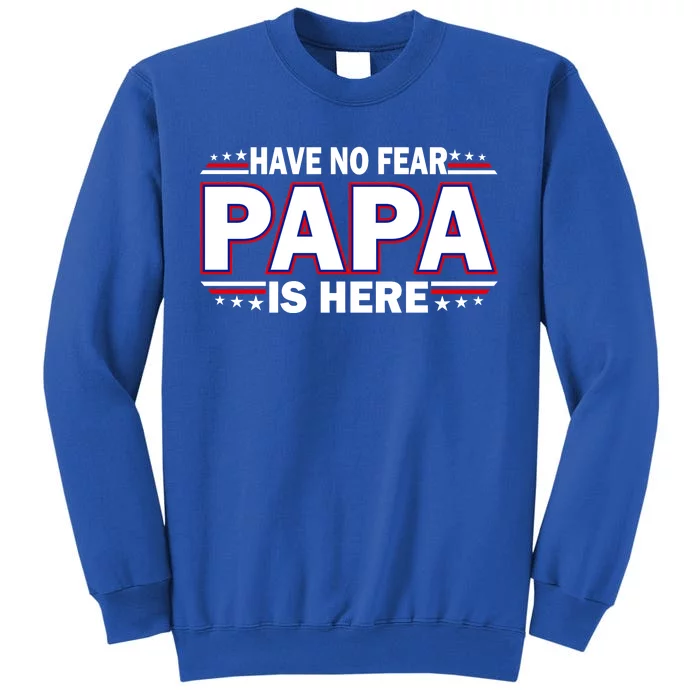 Have No Fear Papa Is Here Tall Sweatshirt