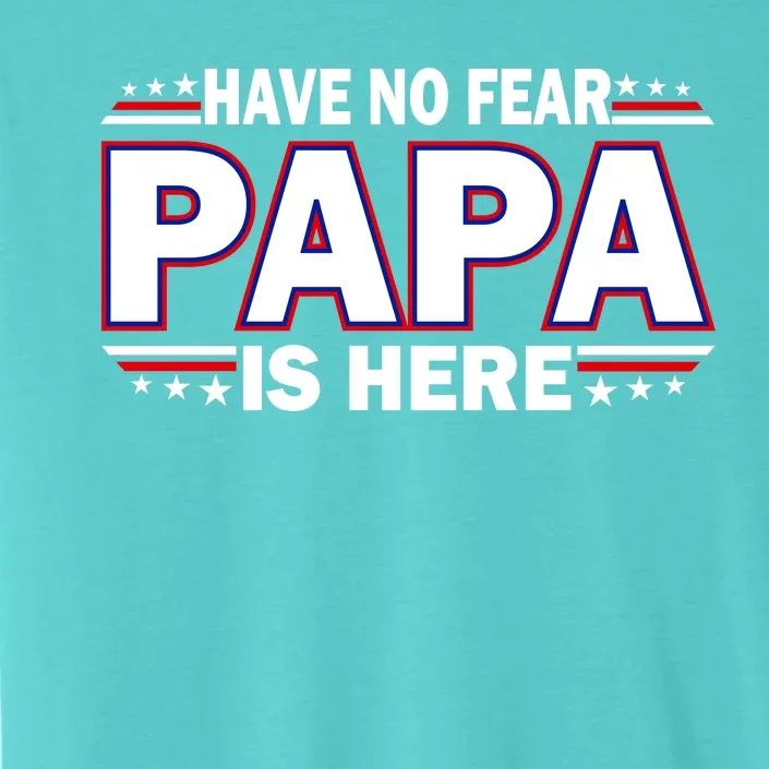 Have No Fear Papa Is Here ChromaSoft Performance T-Shirt